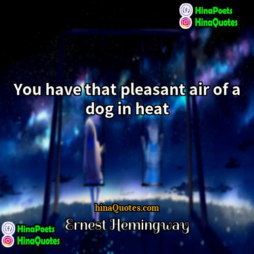 Ernest Hemingway Quotes | You have that pleasant air of a